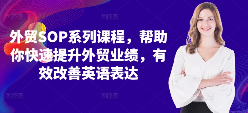 外贸SOP系列课程，帮助你快速提升外贸业绩，有效改善英语表达-搞钱日记