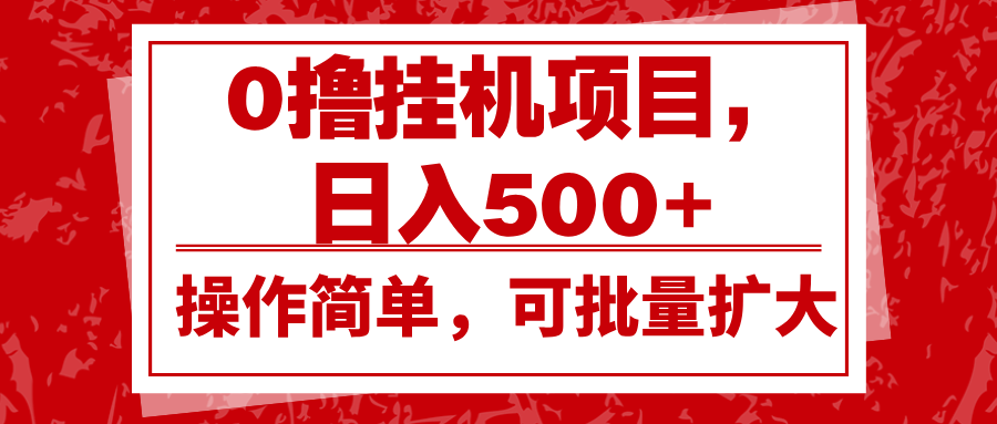 0撸挂机项目，日入500+，操作简单，可批量扩大，收益稳定。-搞钱日记