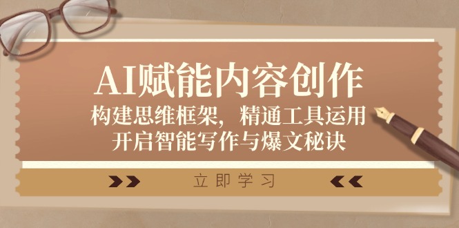 AI赋能内容创作：构建思维框架，精通工具运用，开启智能写作与爆文秘诀-搞钱日记