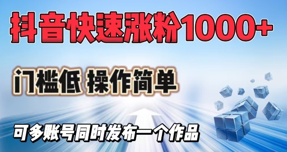 抖音快速涨1000+粉，门槛低操作简单，可多账号同时发布一个作品-搞钱日记