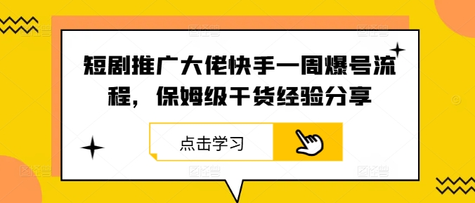 短剧推广大佬快手一周爆号流程，保姆级干货经验分享-搞钱日记