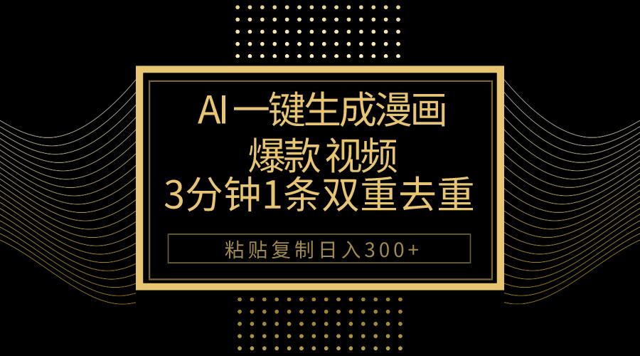 AI一键生成爆款漫画视频，3分钟1条双重去重100%过原创，粘贴复制日入500+-搞钱日记