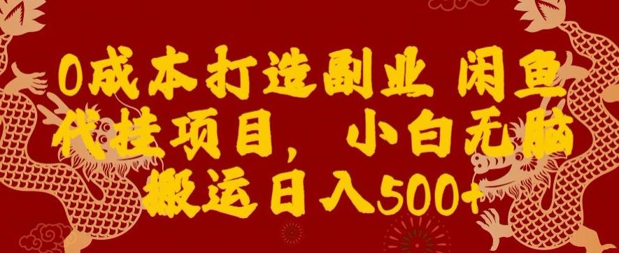0成本打造副业闲鱼代挂项目，小白无脑搬运日入500+-搞钱日记