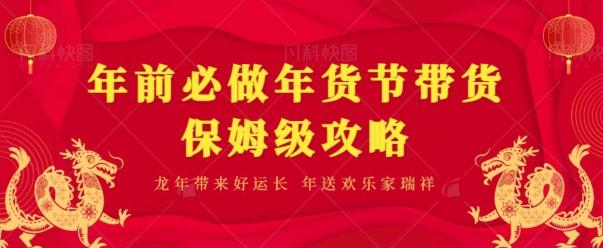 年前必做、年货节带货保姆级攻略-搞钱日记