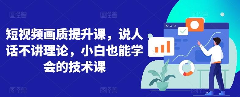 短视频画质提升课，说人话不讲理论，小白也能学会的技术课-搞钱日记