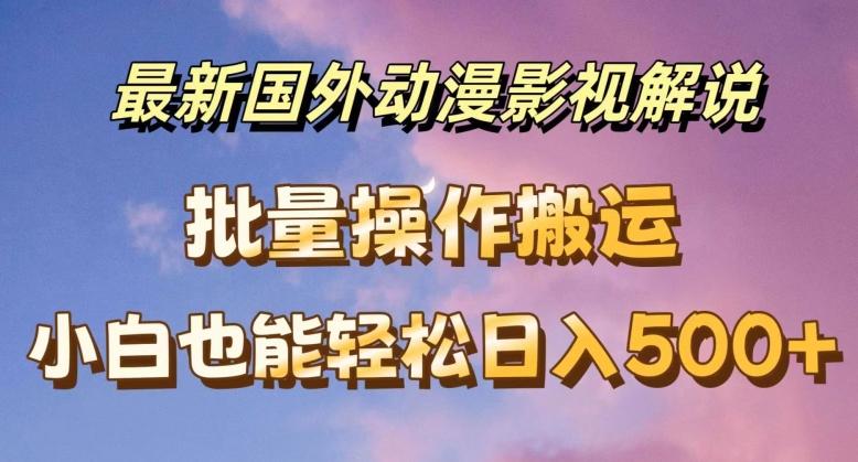 最新国外动漫影视解说，批量下载自动翻译，小白也能轻松日入500+【揭秘】-搞钱日记