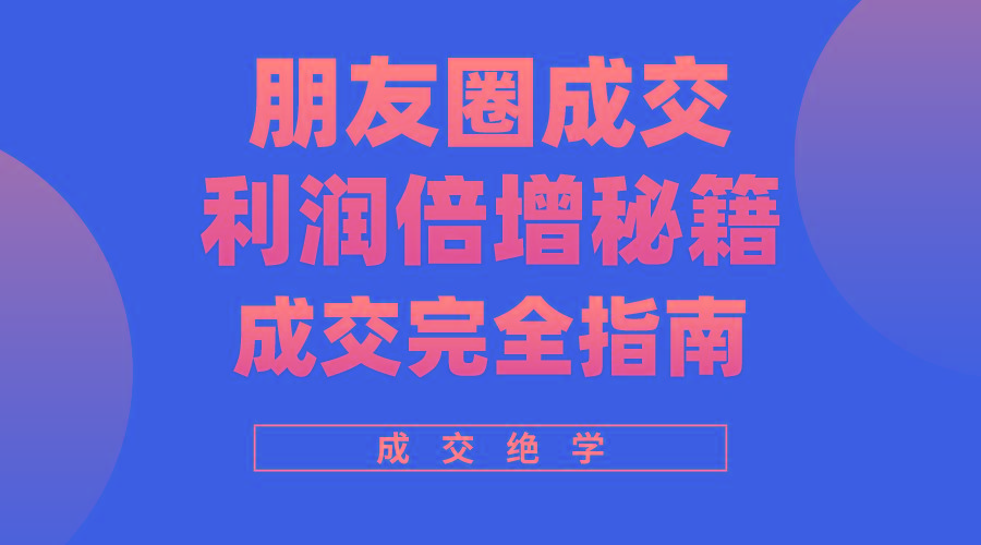 利用朋友圈成交年入100万，朋友圈成交利润倍增秘籍-搞钱日记