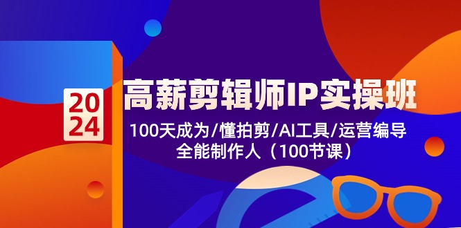 高薪-剪辑师IP实操班-第2期，100天成为懂拍剪/AI工具/运营编导/全能制作人-搞钱日记
