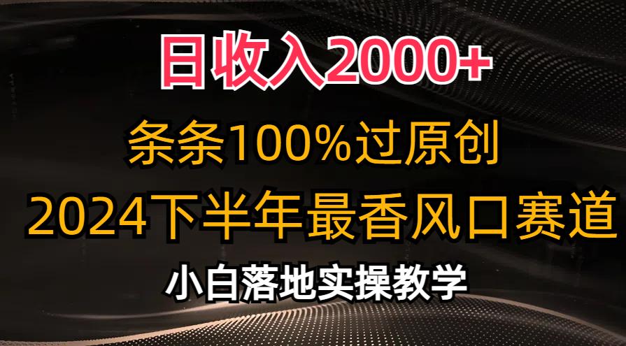 日收入2000+，条条100%过原创，2024下半年最香风口赛道，小白轻松上手-搞钱日记