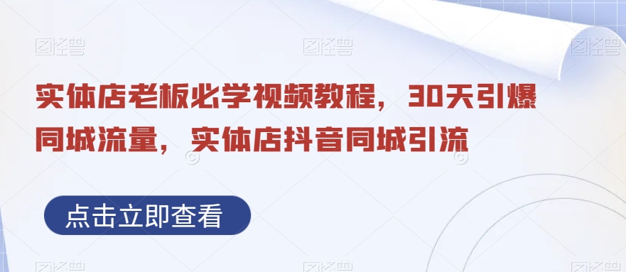 实体店老板必学视频教程，30天引爆同城流量，实体店抖音同城引流-搞钱日记