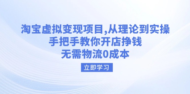 淘宝虚拟变现项目，从理论到实操，手把手教你开店挣钱，无需物流0成本-搞钱日记