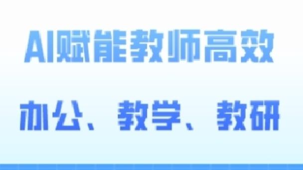 2024AI赋能高阶课，AI赋能教师高效办公、教学、教研-搞钱日记