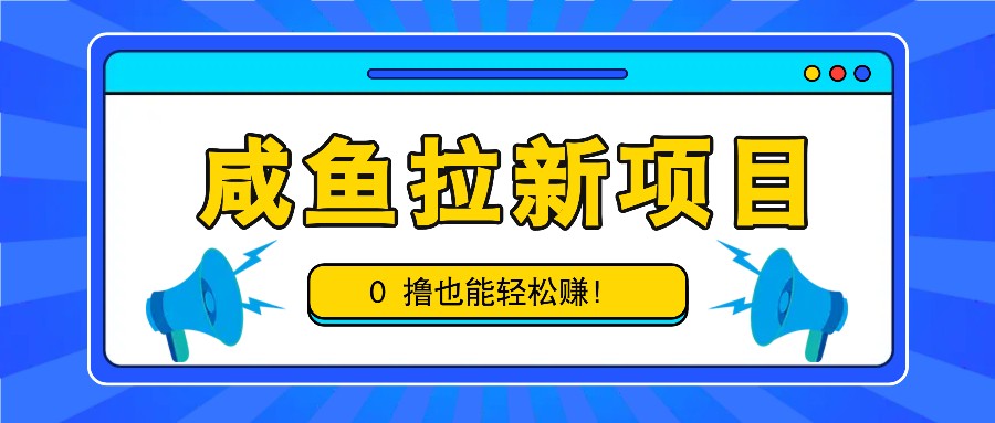 咸鱼拉新项目，拉新一单6-9元，0撸也能轻松赚，白撸几十几百！-搞钱日记