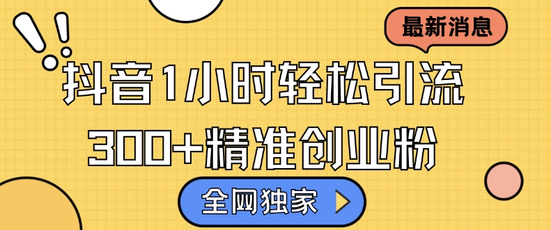 全网独家抖音引流，轻松日引300+精准创业粉【揭秘】-搞钱日记