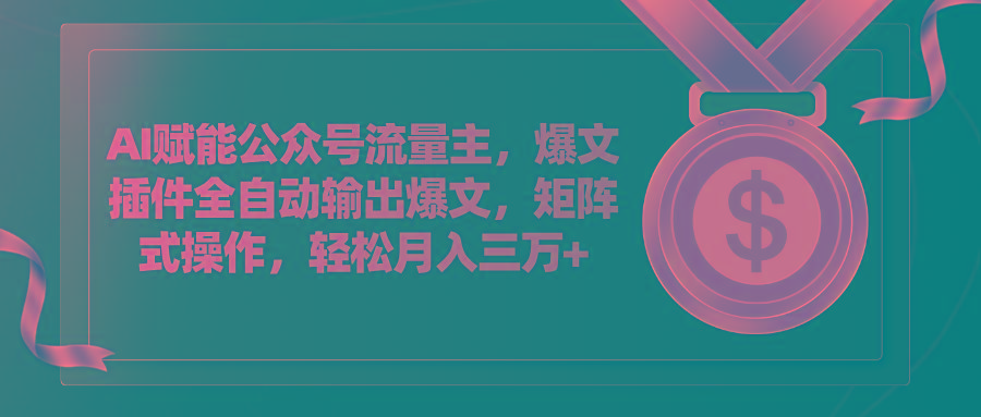 AI赋能公众号流量主，插件输出爆文，矩阵式操作，轻松月入三万+-搞钱日记