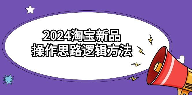 (9254期)2024淘宝新品操作思路逻辑方法(6节视频课)-搞钱日记