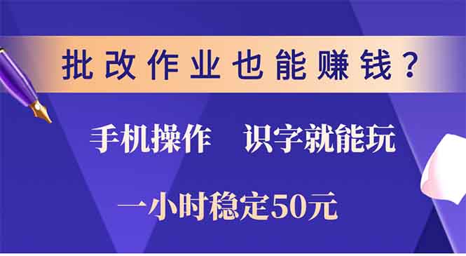 批改作业也能赚钱？0门槛手机项目，识字就能玩！一小时50元！-搞钱日记