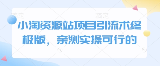 小淘资源站项目引流术终极版，亲测实操可行的-搞钱日记