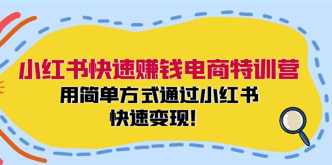 小红书快速赚钱电商特训营：用简单方式通过小红书快速变现！-搞钱日记