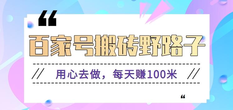 百家号搬砖野路子玩法，用心去做，每天赚100米还是相对容易【附操作流程】-搞钱日记