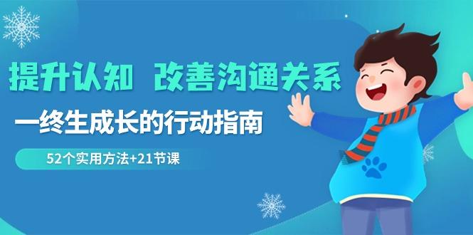 提升认知改善沟通关系，一终生成长的行动指南 52个实用方法+21节课-搞钱日记