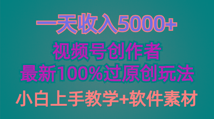 (9568期)一天收入5000+，视频号创作者，最新100%原创玩法，对新人友好，小白也可.-搞钱日记