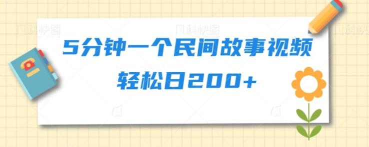 5分钟一个民间故事视频轻松日200+-搞钱日记
