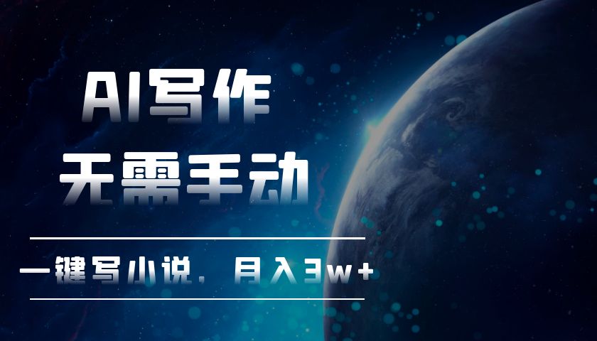 AI写作，无需手动，一键写小说，月入3w+-搞钱日记