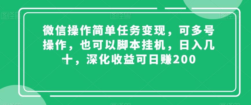 微信操作简单任务变现，可多号操作，也可以脚本挂机，日入几十，深化收益可日赚200【揭秘】-搞钱日记