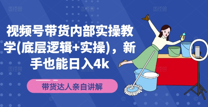 视频号带货内部实操教学(底层逻辑+实操)，新手也能日入4k-搞钱日记