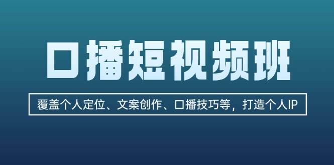 口播短视频班：覆盖个人定位、文案创作、口播技巧等，打造个人IP-搞钱日记