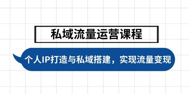 私域流量运营课程，个人IP打造与私域搭建，助力学员实现流量变现-搞钱日记