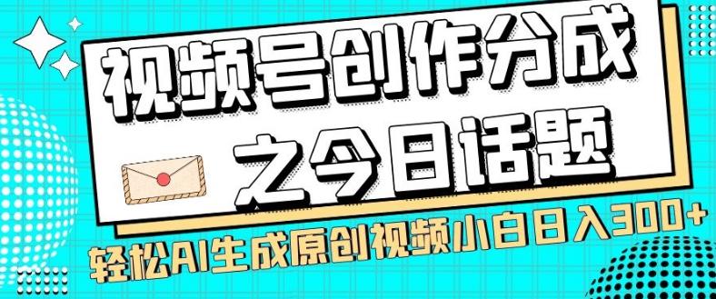 视频号创作分成之今日话题，两种方法，轻松AI生成原创视频，小白日入300+-搞钱日记