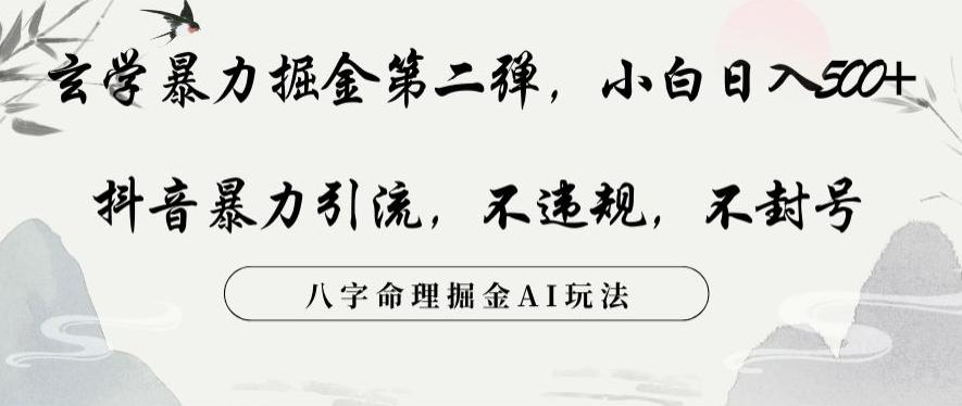 玄学暴力掘金第二弹，小白日入500+，抖音暴力引流，不违规，术封号，八字命理掘金AI玩法【揭秘】-搞钱日记