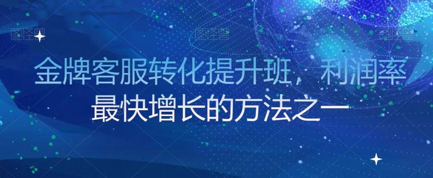 金牌客服转化提升班，利润率最快增长的方法之一-搞钱日记