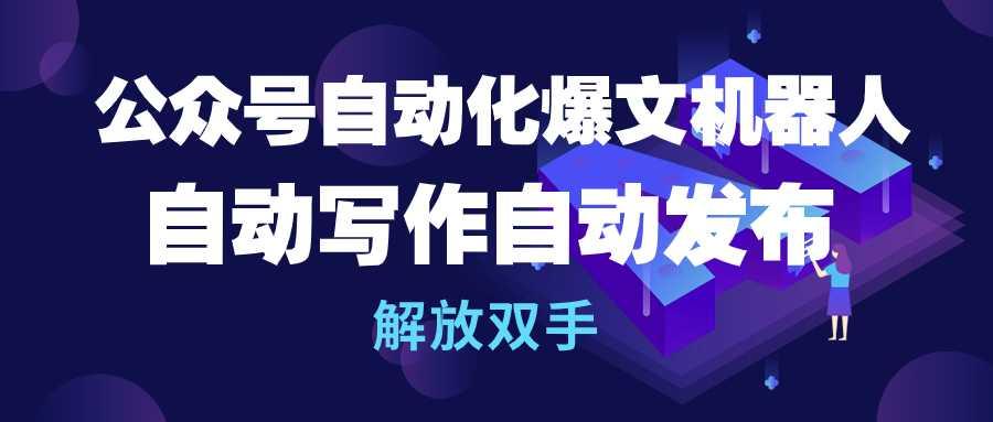 (10069期)公众号流量主自动化爆文机器人，自动写作自动发布，解放双手-搞钱日记