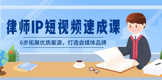 律师-IP短视频速成课，6步拓展优质案源，打造自媒体品牌(无水印)-搞钱日记