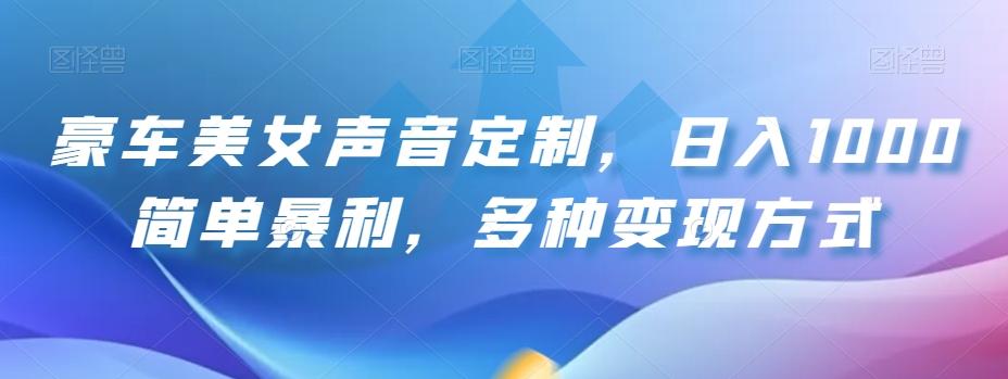 豪车美女声音定制，日入1000简单暴利，多种变现方式-搞钱日记