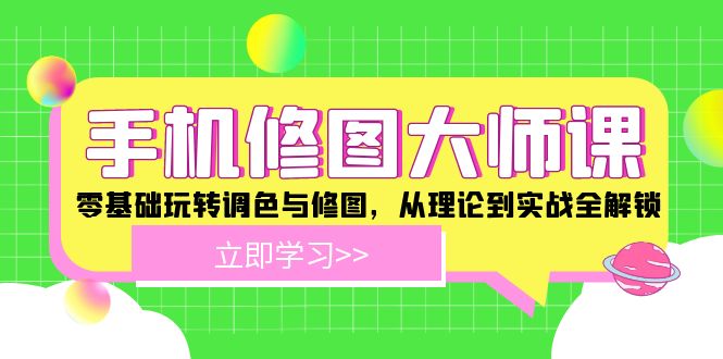 手机 修图大师课：零基础玩转调色与修图，从理论到实战全解锁-搞钱日记