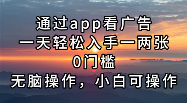 通过app看广告，一天轻松入手一两张0门槛，无脑操作，小白可操作-搞钱日记