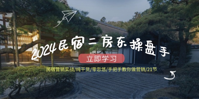 2024民宿二房东操盘手 民宿营销实战/纯干货/零忽悠/手把手教你做营销/21节-搞钱日记