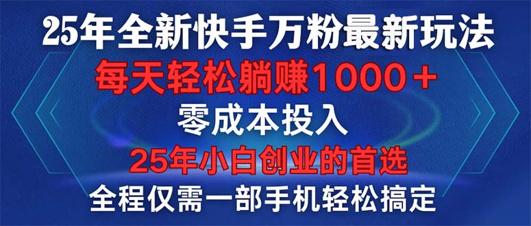 25年全新快手万粉玩法，全程一部手机轻松搞定，一分钟两条作品，零成本...-搞钱日记