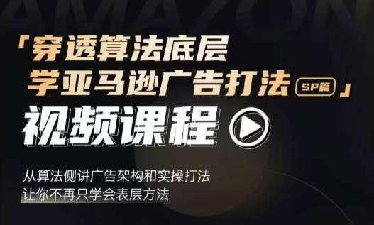 穿透算法底层，学亚马逊广告打法SP篇，从算法侧讲广告架构和实操打法，让你不再只学会表层方法-搞钱日记