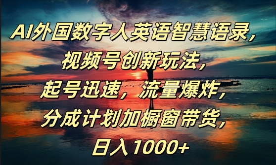 AI外国数字人英语智慧语录，视频号创新玩法，起号迅速，流量爆炸，日入1k+【揭秘】-搞钱日记