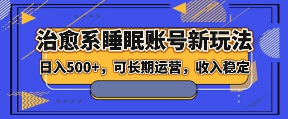 治愈系睡眠账号新玩法，日入500+长期运营，收入稳定-搞钱日记