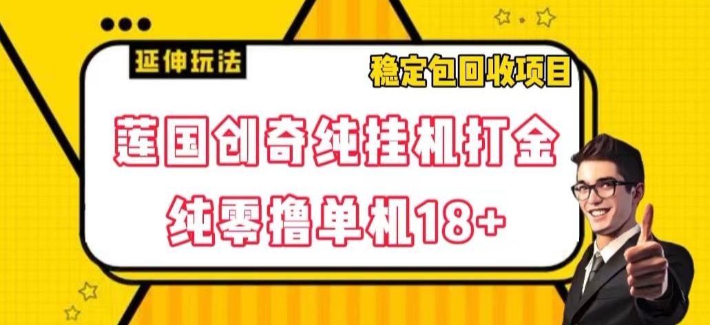 莲国创奇纯挂机打金，纯零撸单机18+，稳定包回收项目【揭秘】-搞钱日记