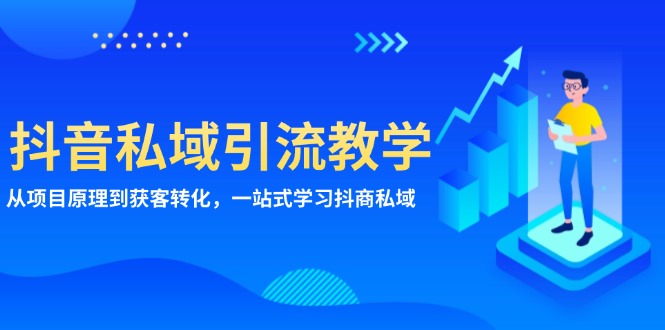抖音私域引流教学：从项目原理到获客转化，一站式学习抖商 私域-搞钱日记