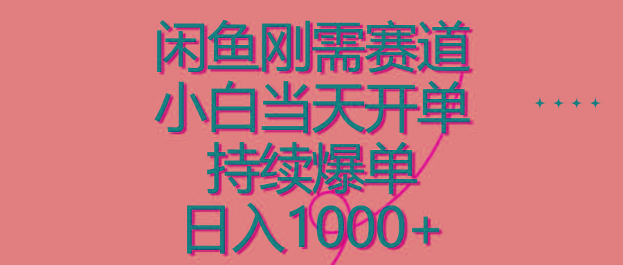 闲鱼刚需赛道，小白当天开单，持续爆单，日入1000+-搞钱日记