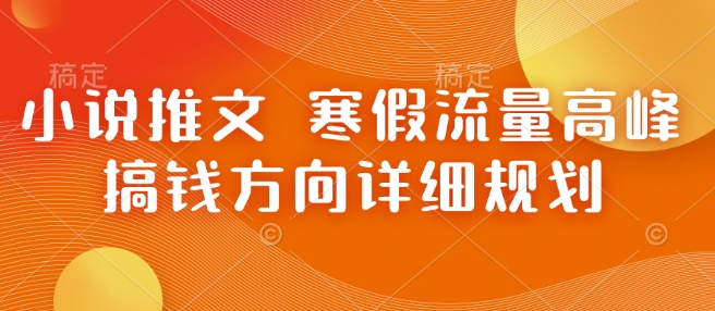 小说推文 寒假流量高峰 搞钱方向详细规划-搞钱日记