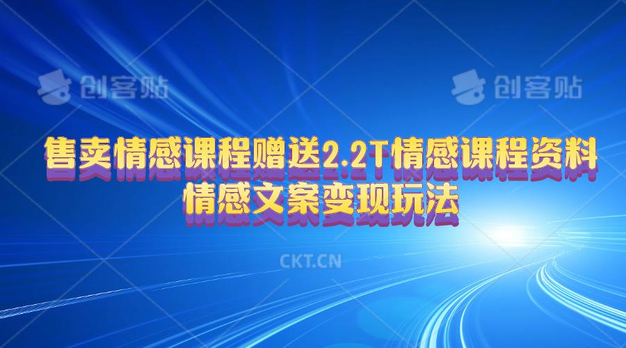 售卖情感课程，赠送2.2T情感课程资料，情感文案变现玩法-搞钱日记